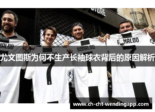 尤文图斯为何不生产长袖球衣背后的原因解析