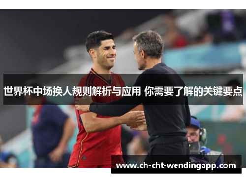 世界杯中场换人规则解析与应用 你需要了解的关键要点