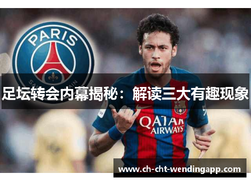 足坛转会内幕揭秘：解读三大有趣现象
