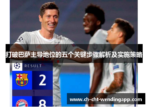 打破巴萨主导地位的五个关键步骤解析及实施策略