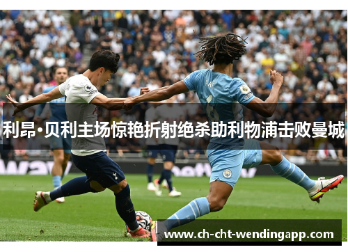 利昂·贝利主场惊艳折射绝杀助利物浦击败曼城 利昂·贝利主场惊艳折射绝杀助利物浦击败曼城