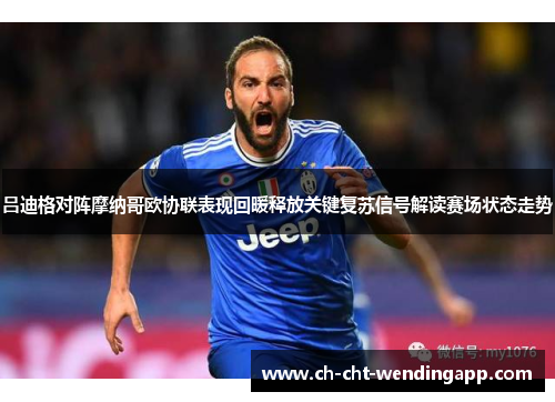 吕迪格对阵摩纳哥欧协联表现回暖释放关键复苏信号解读赛场状态走势 吕迪格对阵摩纳哥欧协联表现回暖释放关键复苏信号解读赛场状态走势