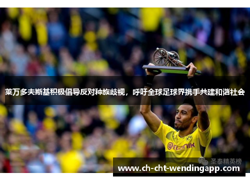 莱万多夫斯基积极倡导反对种族歧视，呼吁全球足球界携手共建和谐社会